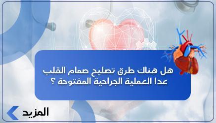 هل هناك طرق تصليح صمام القلب عدا العملية الجراحية المفتوحة ؟